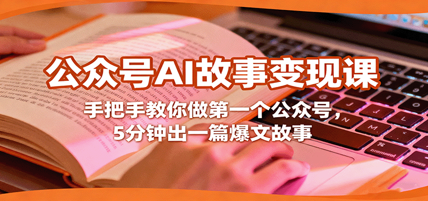 公众号AI故事变现课,手把手教你做第一个公众号,5分钟出一篇爆文故事