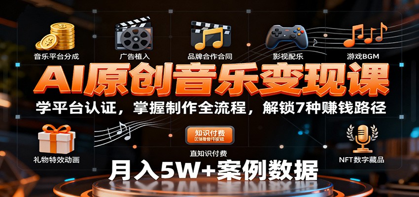 AI原创音乐变现课:学平台认证,掌握制作全流程,解锁7种赚钱路径