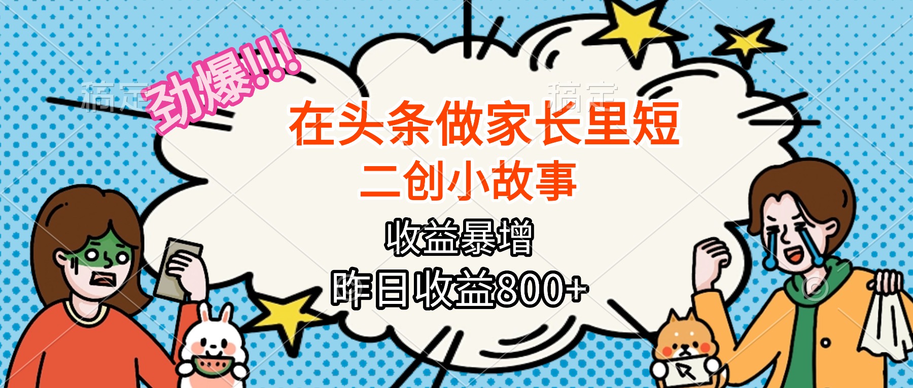 【劲爆】在头条做家长里短二创小故事,收益暴增,月入2W+