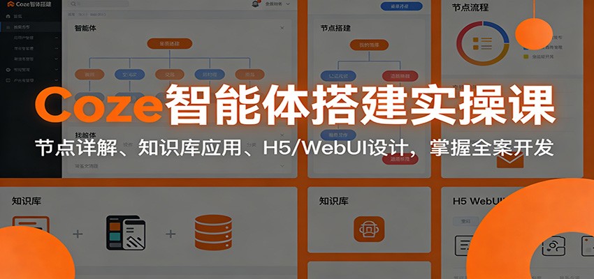 Coze智能体搭建实操课:节点详解、知识库应用、H5/WebUI设计,掌握全案开发