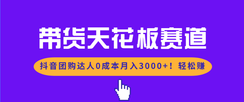 带货天花板赛道,抖音团购达人0成本月入3000+!轻松赚
