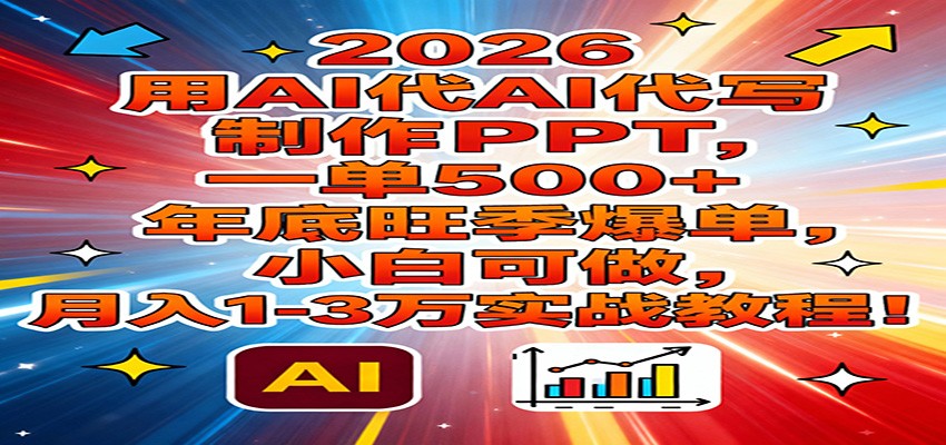 2026用AI代写制作PPT,一单500+,年底旺季爆单,小白可做,月入1-3万实战教程