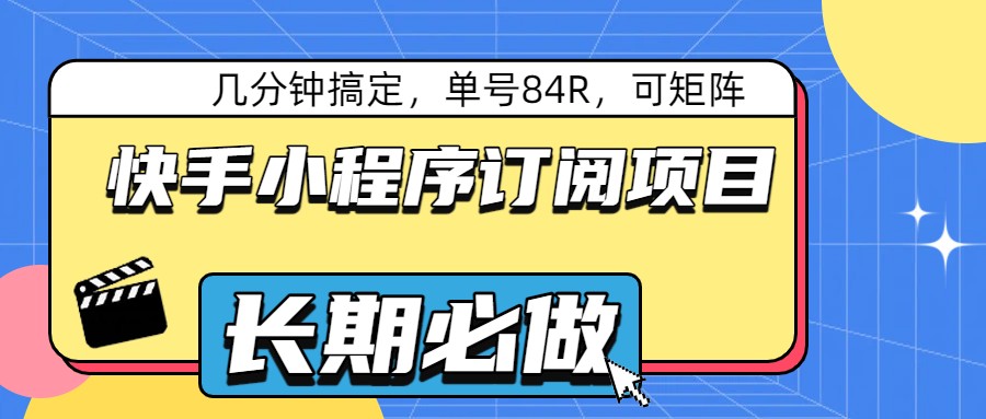 快手小程序订阅项目,几分钟搞定,单号84R,可矩阵