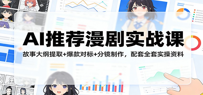 AI推荐漫剧实战课:故事大纲提取+爆款对标+分镜制作,配套全套实操资料