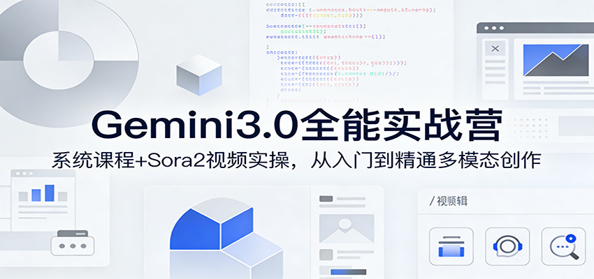 Gemini3.0全能实战营:系统课程+Sora2视频实操,从入门到精通多模态创作