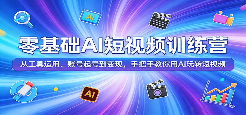 零基础AI短视频训练营:从工具运用、账号起号到变现,手把手教你用AI玩转短视频