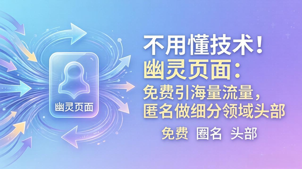 不用懂技术!幽灵页面:免费引海量流量,匿名做细分领域头部