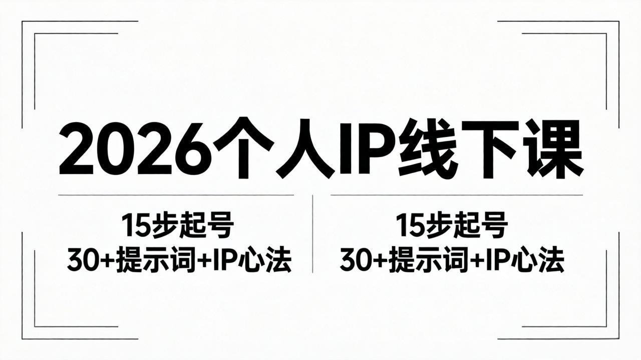 2026内容为王个人IP线下课全套资料:15步起号流程+30+提示词+IP心法实战