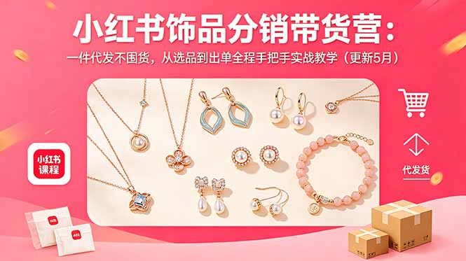 小红书饰品分销带货营:一件代发不囤货,从选品到出单全程手把手实战教学(更新5月)