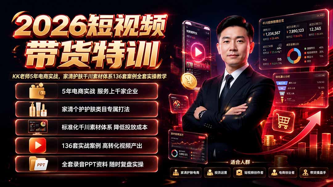 2026短视频带货特训|KK老师5年电商实战,家清护肤千川素材体系136套案例全套实操教学