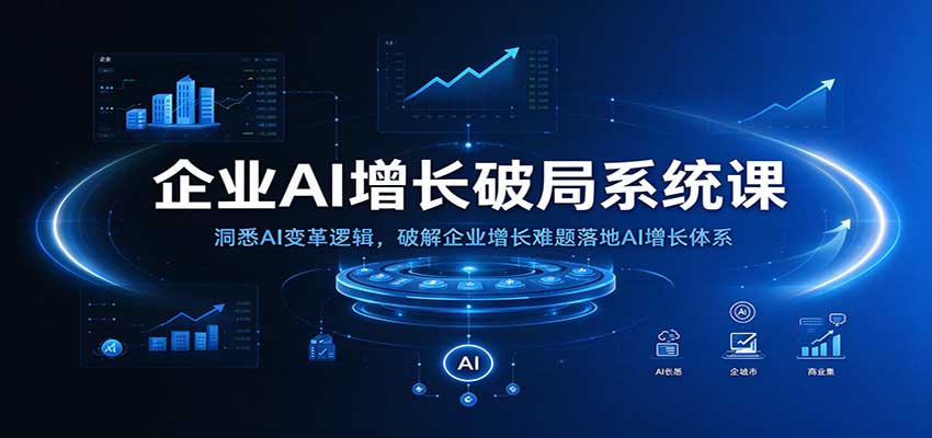 企业AI增长破局系统课:洞悉AI变革逻辑,破解企业增长难题落地AI增长体系 企业AI增长破局系统课:洞悉AI变革逻辑,破解企业增长难题落地AI增长体系