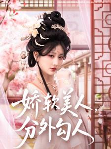 娇软美人，分外勾人（81集全）邹盛文＆杨珊子 - 夸克短剧