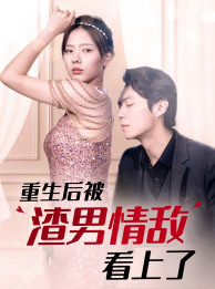 重生后被渣男情敌看上了（97集）-初遇资源网