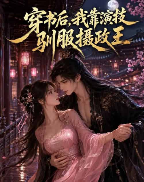 穿书后,我靠演技驯服摄政王(62集全)AI-初遇资源网