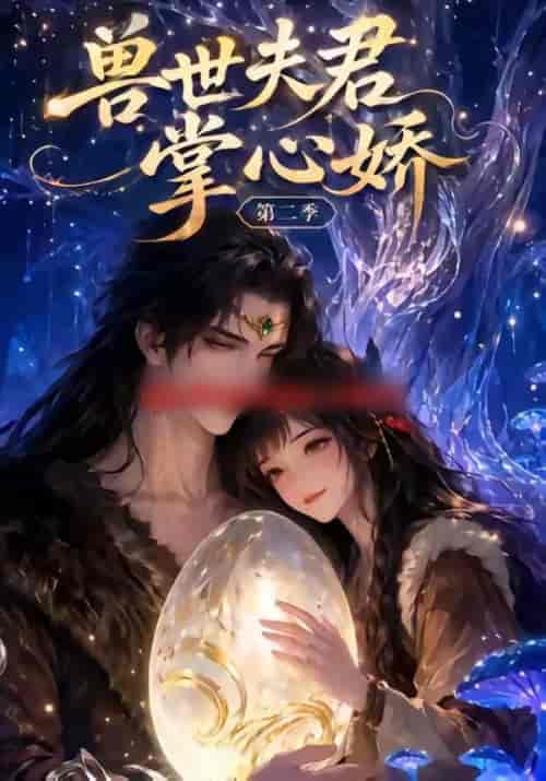 兽世夫君掌心娇第二季 兽世夫君掌心娇第二季
