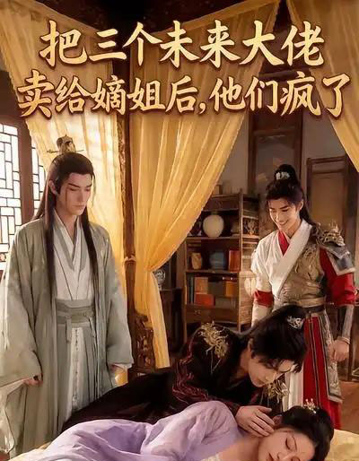 把三个未来大佬卖给嫡姐后,他们疯了(40集全)漫剧-初遇资源网