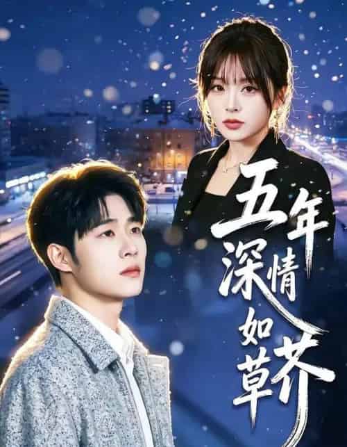 五年深情如草芥（51集全）蔡佳伦＆袁莉娜 - 夸克短剧
