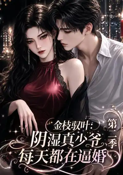 金枝驭叶阴湿真少爷每天都在逼婚第二季 金枝驭叶阴湿真少爷每天都在逼婚第二季