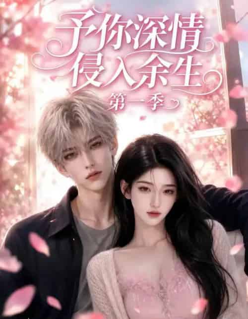 予你深情侵入余生第一季（51集全）AI - 夸克短剧