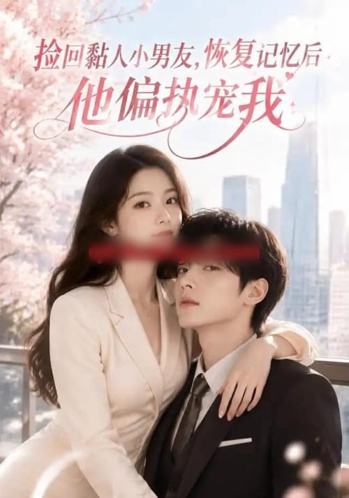 捡回黏人小男友，恢复记忆后他偏执宠我（68集全）AI短剧-初遇资源网