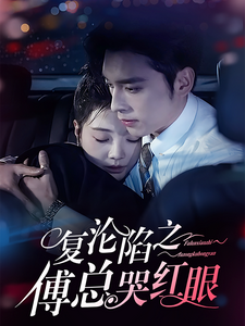 复沦陷之傅总哭红眼（69集）王博＆李欣怡-初遇资源网