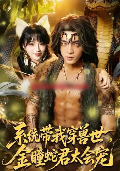 系统带我穿兽世，金瞳蛇君太会宠（80集全）陆恩馨＆谢潇羽-初遇资源网