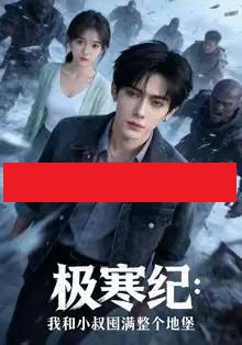 极寒纪:我和小叔囤满整个地堡(58集全)AI-初遇资源网