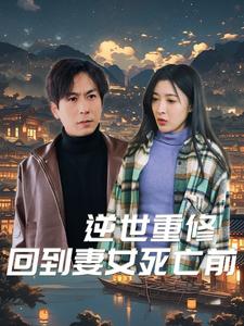 逆世重修回到妻女死亡前（89集）-初遇资源网