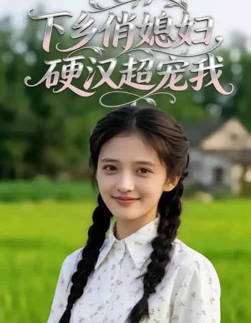 下乡俏媳妇，硬汉超宠我（40集全）AI-初遇资源网
