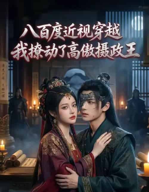 八百度近视穿越，我撩动了高傲摄政王（33集全）AI-初遇资源网