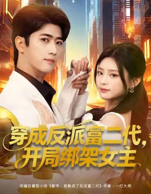 穿成反派富二代，开局绑架女主＆穿成炮灰反派，我反手攻略女主（80集全）余戬＆王思思-初遇资源网