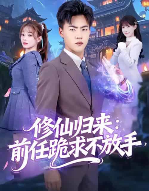 修仙归来：前任跪求不放手＆分手修仙后，前任追疯了（82集全）王三北＆陈羽佳-初遇资源网