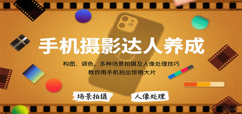 手机摄影达人养成，构图、调色，多种场景拍摄及人像处理技巧，教你用手机拍出惊艳大片-初遇资源网