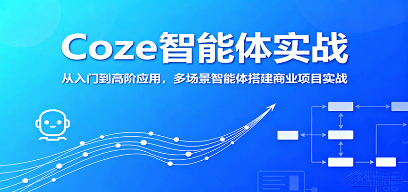 Coze智能体实战，从入门到高阶应用，多场景智能体搭建商业项目实战-初遇资源网