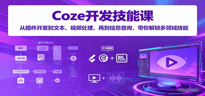 Coze开发技能课：从插件开发到文本、视频处理，再到信息查询，带你解锁多领域技能-初遇资源网