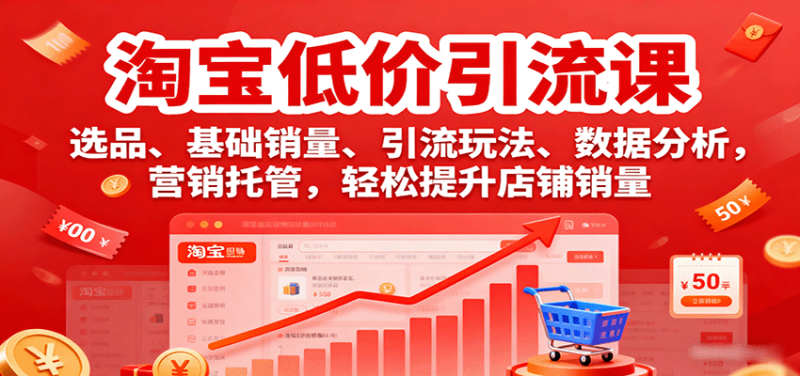 淘宝低价引流课，选品、基础销量、引流玩法、数据分析，营销托管，轻松提升店铺销量-初遇资源网