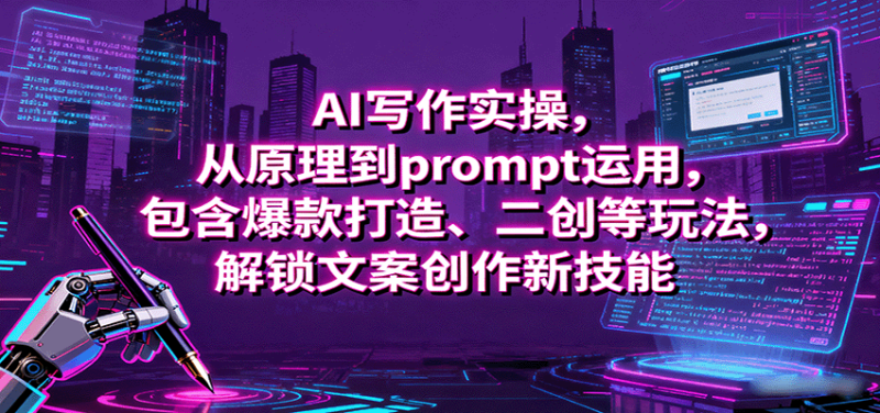 AI写作实操，从原理到prompt运用，包含爆款打造、二创等玩法，解锁文案创作新技能-初遇资源网