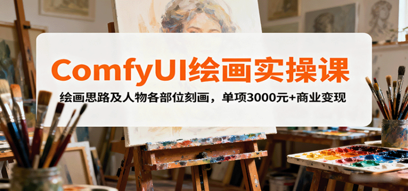 ComfyUI绘画实操课,绘画思路及人物各部位刻画,单项3000元+商业变现-初遇资源网
