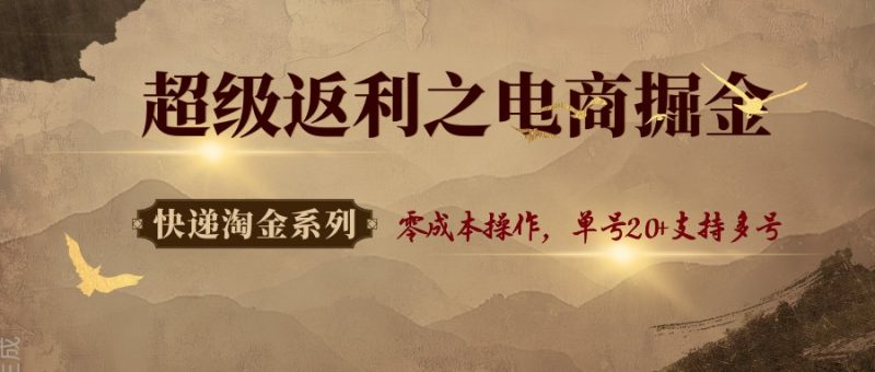 快递淘金系列;超级返利之电商掘金,零成本操作,单号20+支持多号-初遇资源网