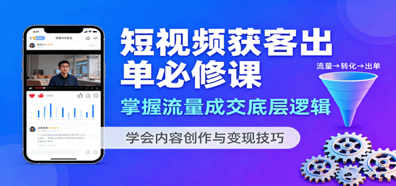 短视频获客出单必修课:掌握流量成交底层逻辑,学会内容创作与变现技巧-初遇资源网