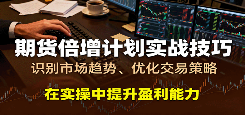 期货倍增计划实战技巧:识别市场趋势、优化交易策略,在实操中提升盈利能力-初遇资源网