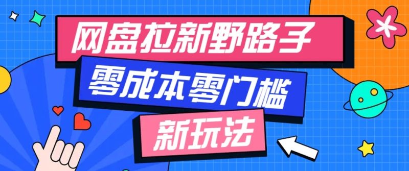 网盘拉新野路子玩法,零成本零门槛多种变现方式,轻松月入万元【保姆级教程】-初遇资源网