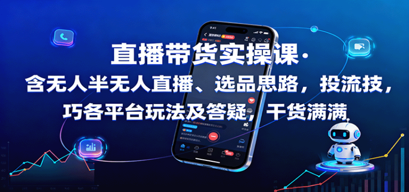 直播带货实操课:含无人半无人直播、选品思路,投流技巧,各平台玩法及答疑,干货满满-初遇资源网