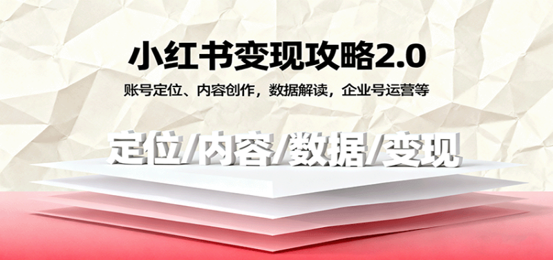 小红书变现攻略2.0:账号定位、内容创作,数据解读,企业号运营等-初遇资源网