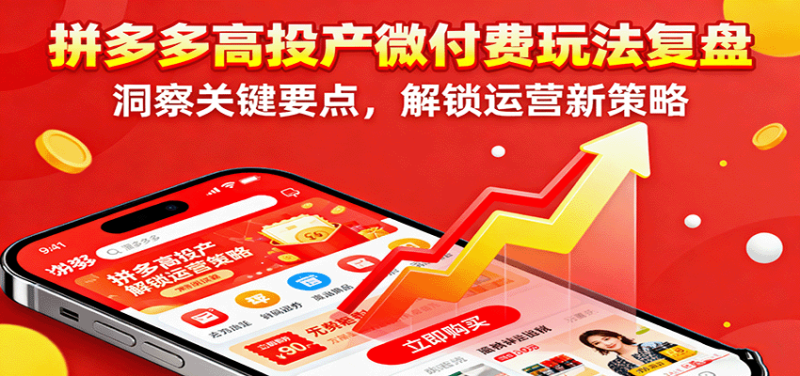 拼多多高投产微付费玩法复盘,洞察关键要点,解锁运营新策略-初遇资源网