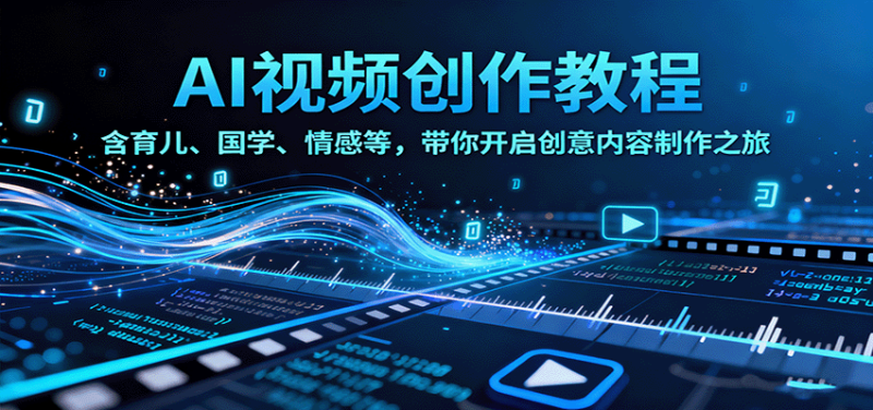 AI视频创富课,含育儿、国学、情感等,带你开启创意内容制作之旅-初遇资源网