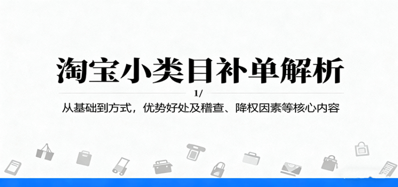 淘宝小类目补单解析:从基础到方式,优势好处及稽查、降权因素等核心内容-初遇资源网