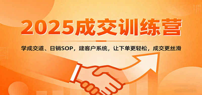 2025成交实战训练营:学成交道、日销SOP,建客户系统,让下单更轻松,成交更丝滑-初遇资源网