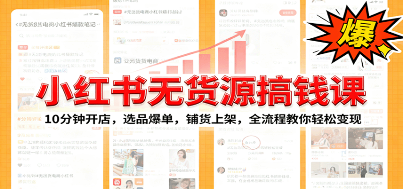 小红书无货源爆单课:10分钟开店,选品爆单,铺货上架,全流程教你轻松变现-初遇资源网