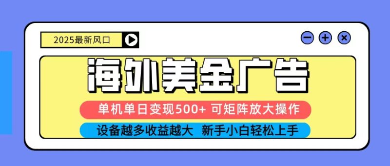 2025吃肉海外美金广告,单机单日变现500+,矩阵可无限放大,新手小白轻松上手-初遇资源网